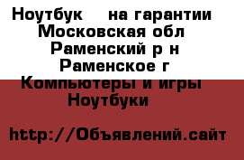Ноутбук hp,на гарантии - Московская обл., Раменский р-н, Раменское г. Компьютеры и игры » Ноутбуки   